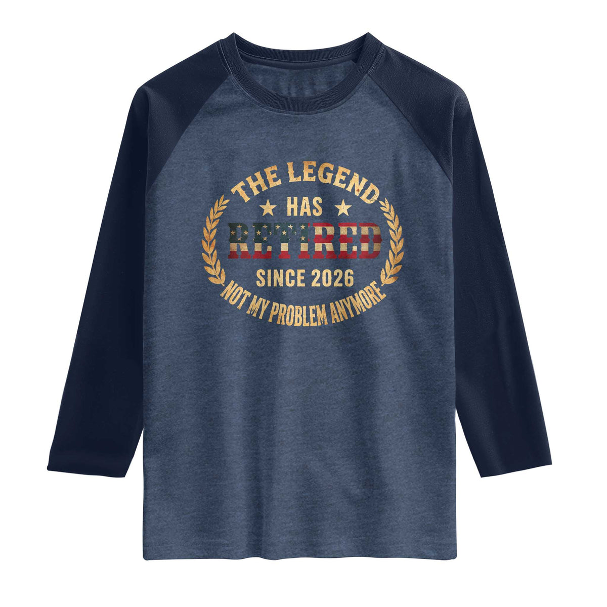 Retirement Gifts For Men 2026 Raglan Shirt The Legend Has Retired Retired Not My Problems Anymore US Flag TS10 Heather Denim Navy Print Your Wear