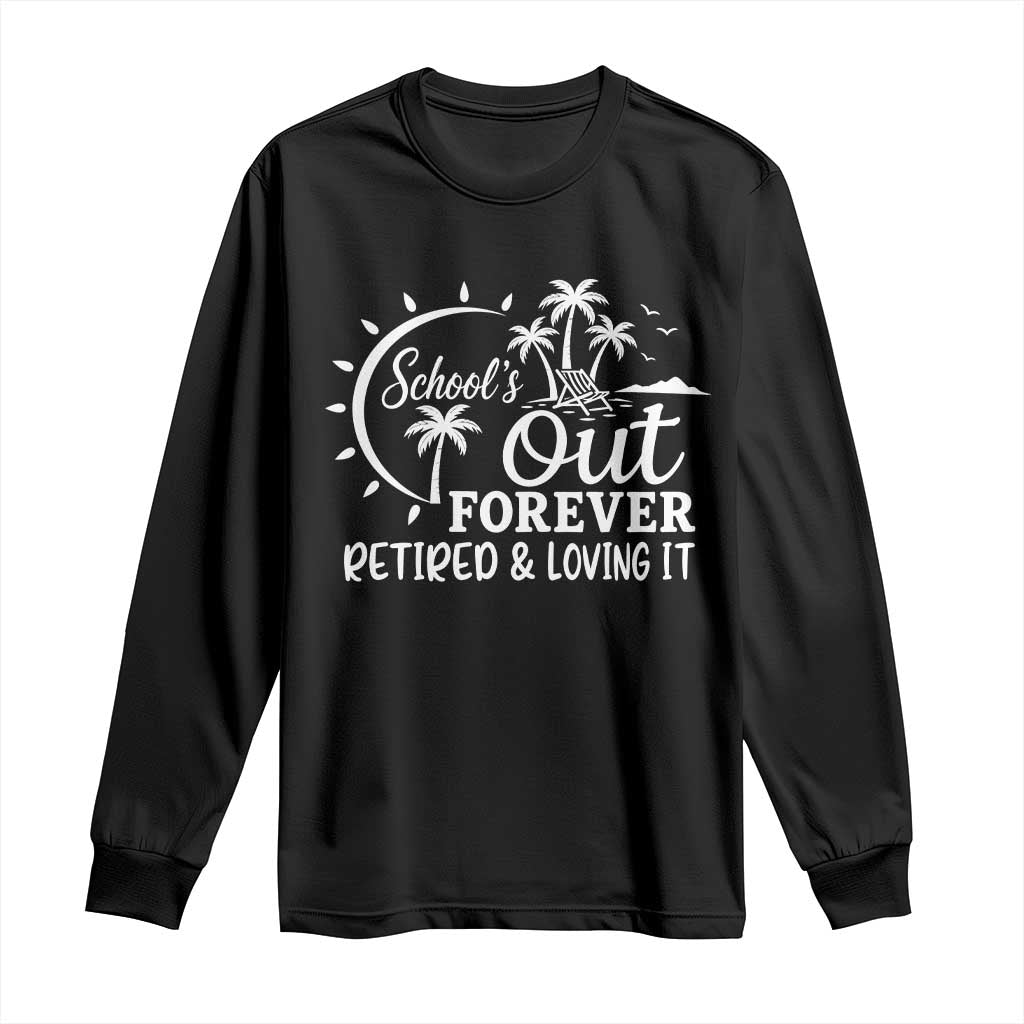 Retired Teacher Long Sleeve Shirt Schools Out Forever Retirement Teacher Gift TS10 Black Print Your Wear