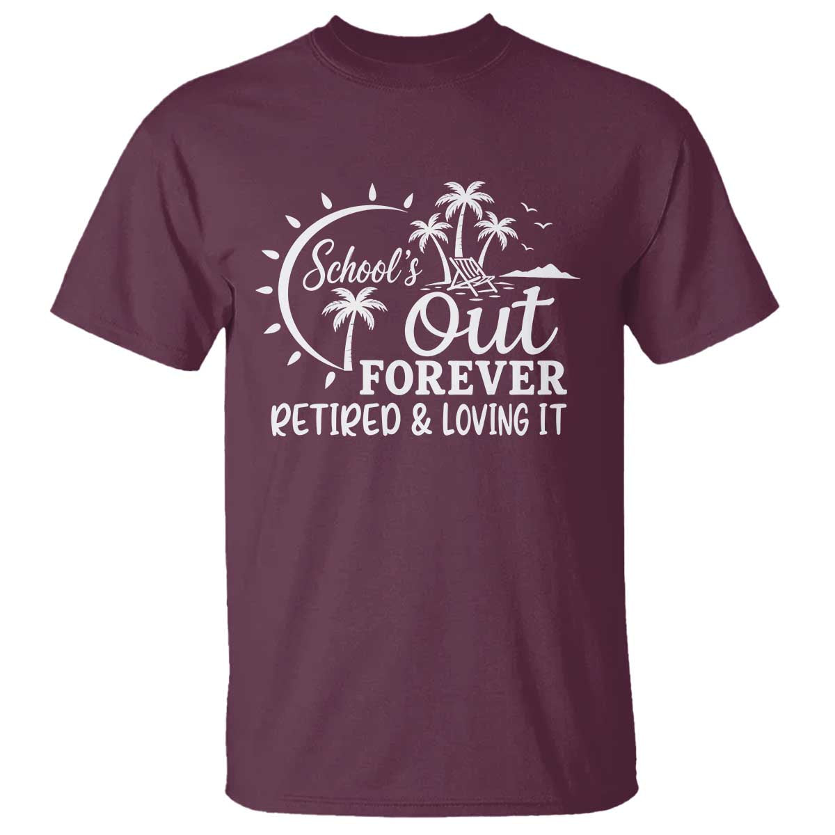 Retired Teacher T Shirt Schools Out Forever Retirement Teacher Gift TS10 Maroon Print Your Wear