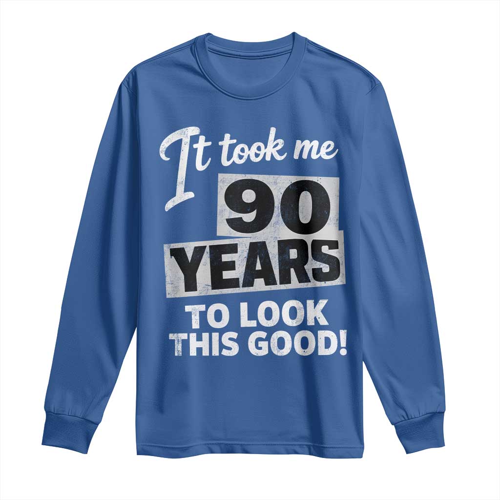 90th Birthday Long Sleeve Shirt It Took Me 90 Years To Look This Good TS10 Royal Blue Print Your Wear