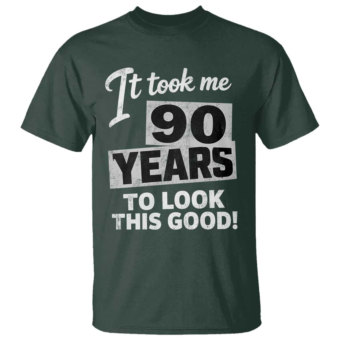 90th Birthday T Shirt It Took Me 90 Years To Look This Good TS10 Dark Forest Green Print Your Wear