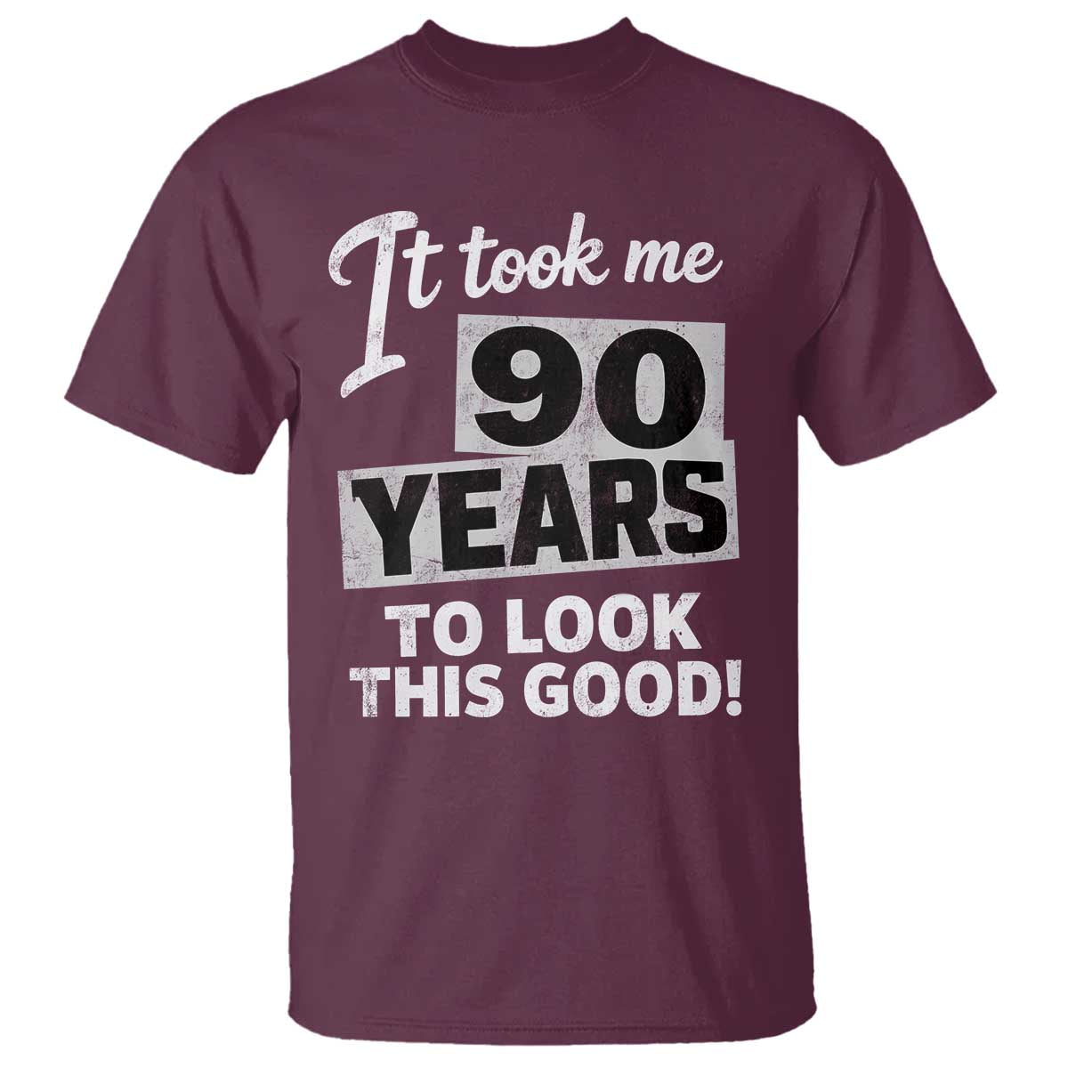 90th Birthday T Shirt It Took Me 90 Years To Look This Good TS10 Maroon Print Your Wear