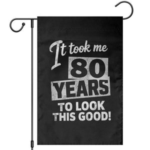80th Birthday Garden Flag It Took Me 80 Years To Look This Good TS10 Black Print Your Wear