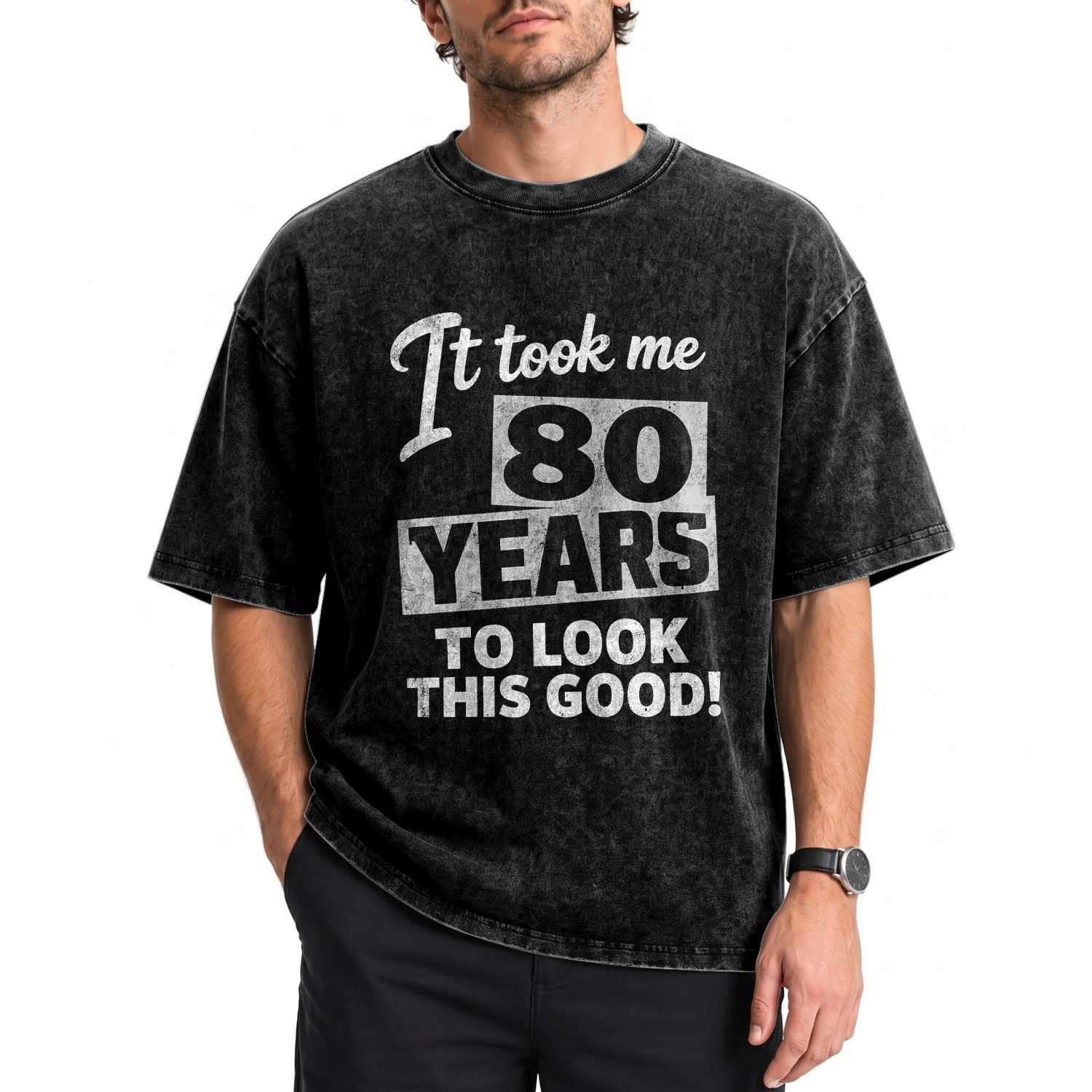 80th Birthday Washed Cotton T-Shirt It Took Me 80 Years To Look This Good