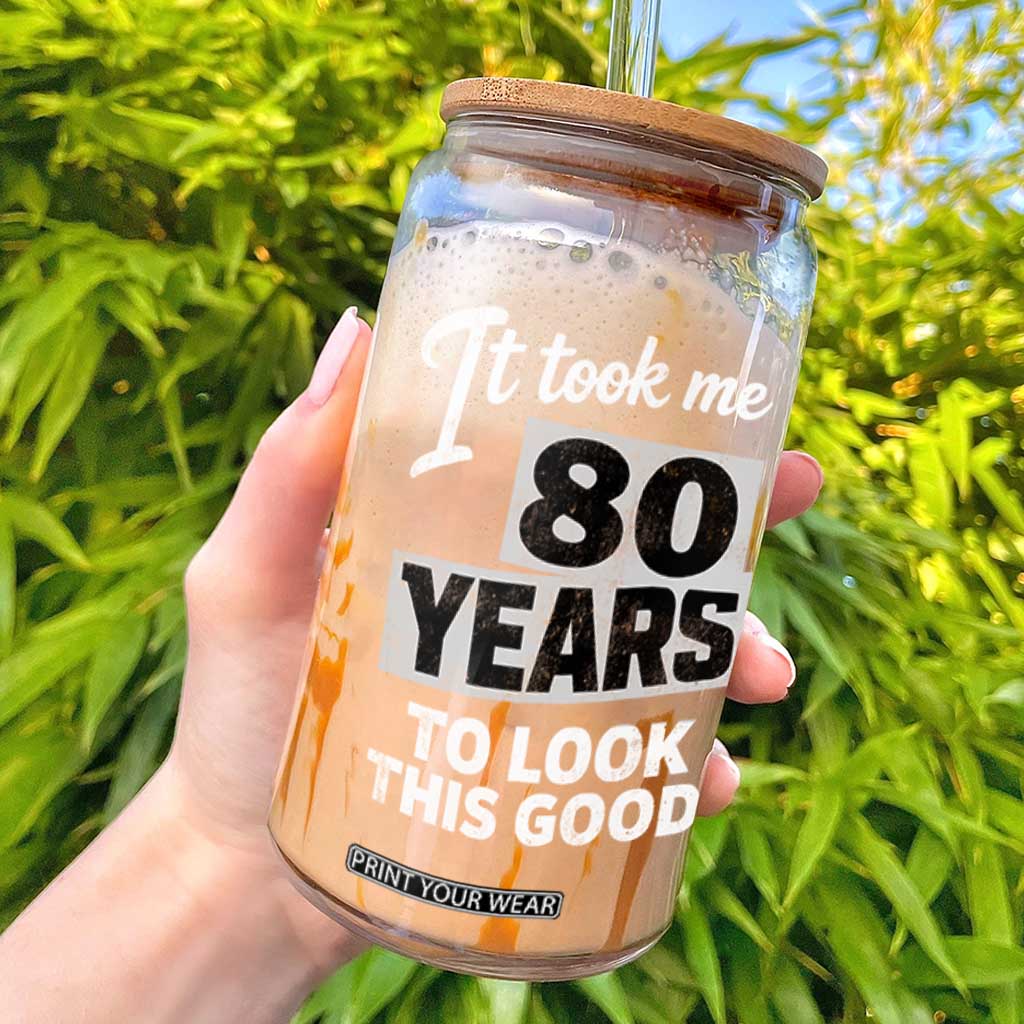 80th Birthday Glass Can It Took Me 80 Years To Look This Good TS10 Black Print Your Wear