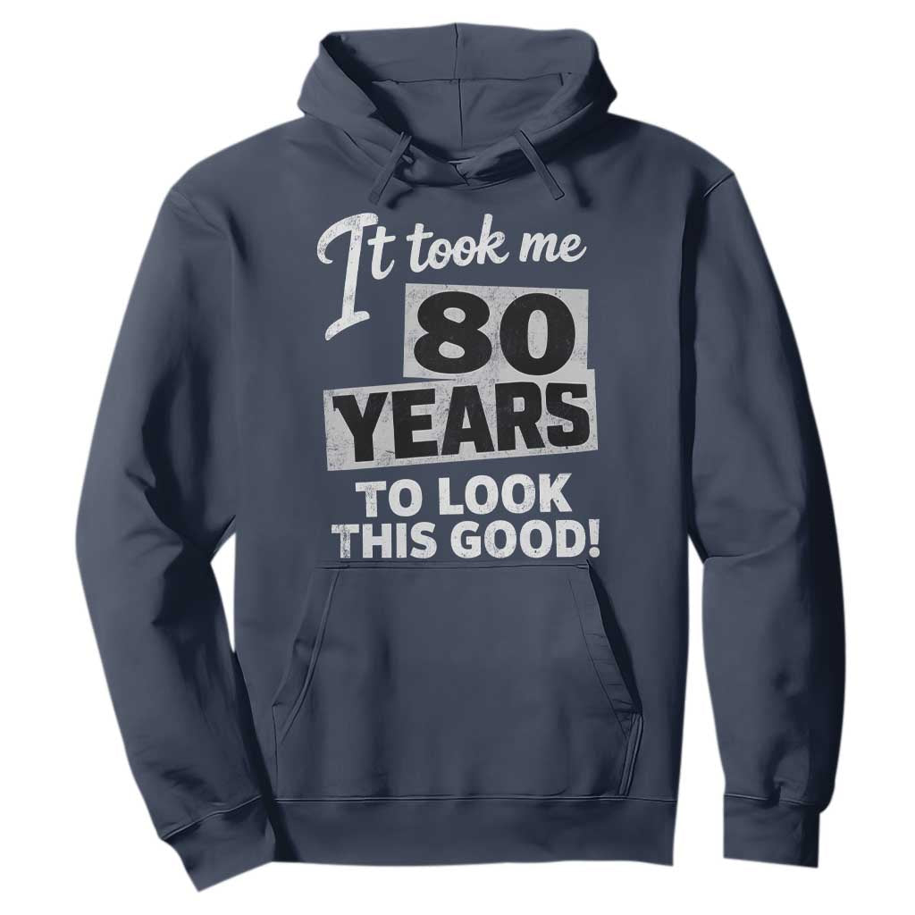 80th Birthday Hoodie It Took Me 80 Years To Look This Good TS10 Navy Print Your Wear
