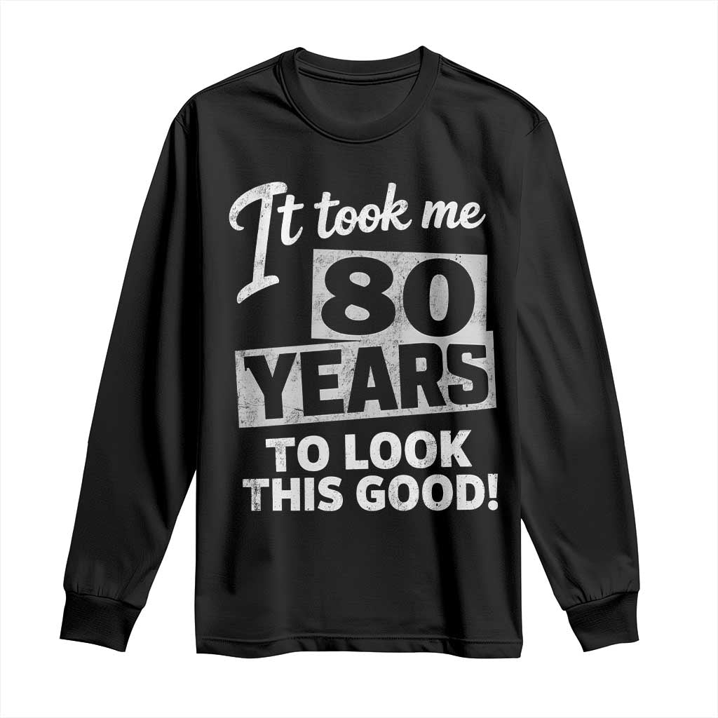 80th Birthday Long Sleeve Shirt It Took Me 80 Years To Look This Good TS10 Black Print Your Wear