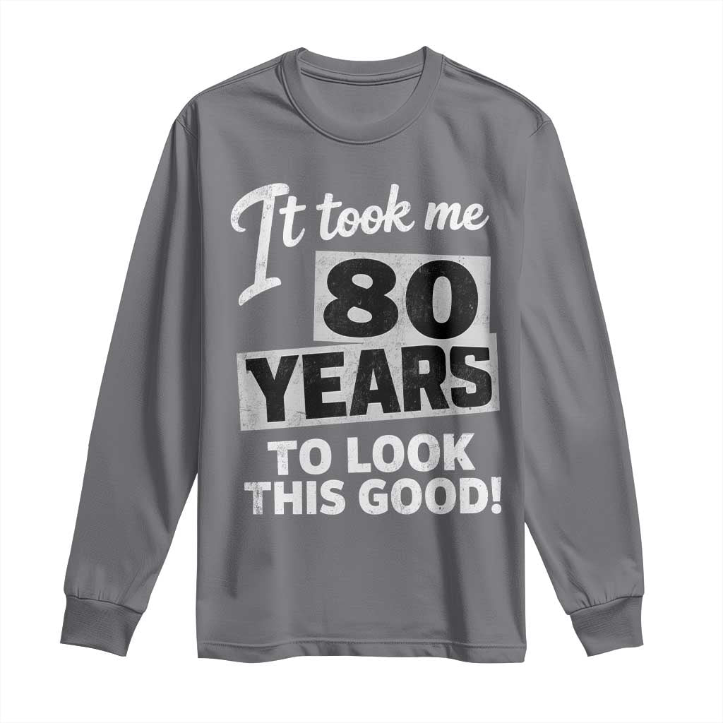 80th Birthday Long Sleeve Shirt It Took Me 80 Years To Look This Good TS10 Charcoal Print Your Wear