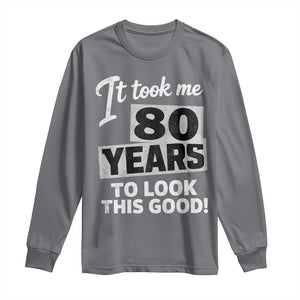 80th Birthday Long Sleeve Shirt It Took Me 80 Years To Look This Good TS10 Charcoal Print Your Wear