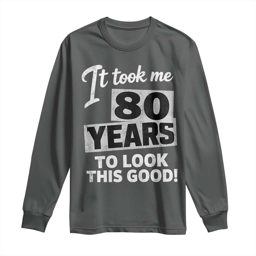 80th Birthday Long Sleeve Shirt It Took Me 80 Years To Look This Good TS10 Dark Heather Print Your Wear