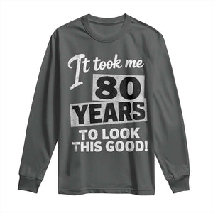 80th Birthday Long Sleeve Shirt It Took Me 80 Years To Look This Good TS10 Dark Heather Print Your Wear