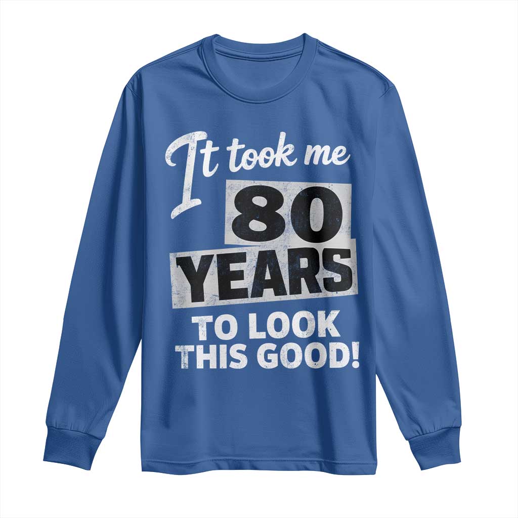 80th Birthday Long Sleeve Shirt It Took Me 80 Years To Look This Good TS10 Royal Blue Print Your Wear