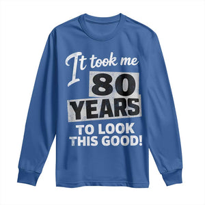 80th Birthday Long Sleeve Shirt It Took Me 80 Years To Look This Good TS10 Royal Blue Print Your Wear