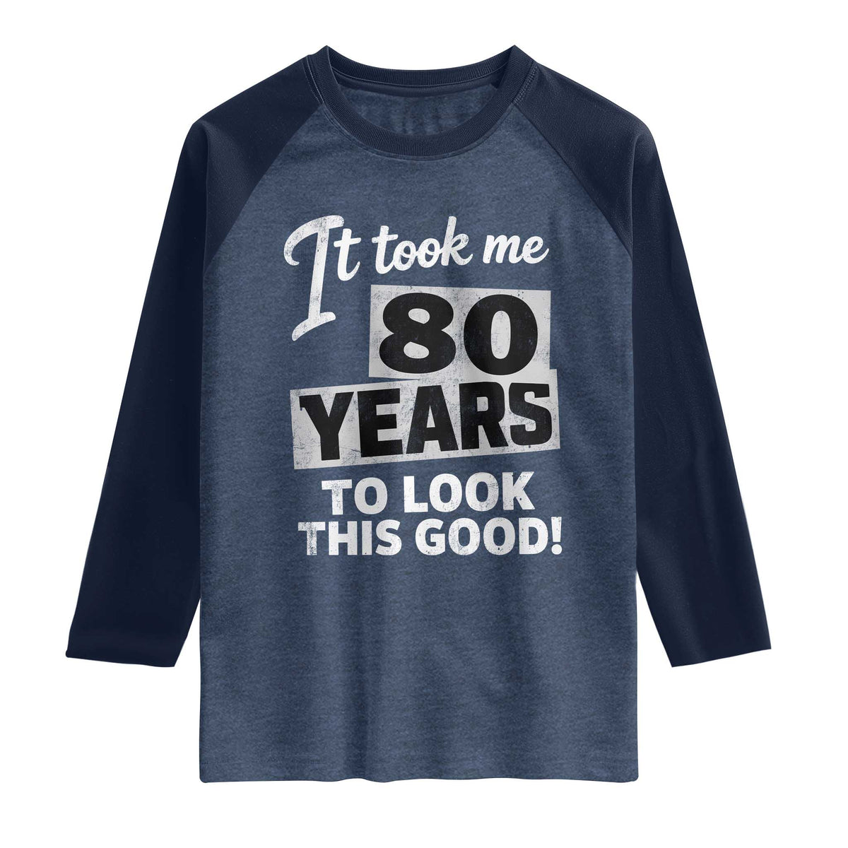 80th Birthday Raglan Shirt It Took Me 80 Years To Look This Good TS10 Heather Denim Navy Print Your Wear