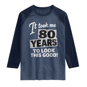 80th Birthday Raglan Shirt It Took Me 80 Years To Look This Good TS10 Heather Denim Navy Print Your Wear