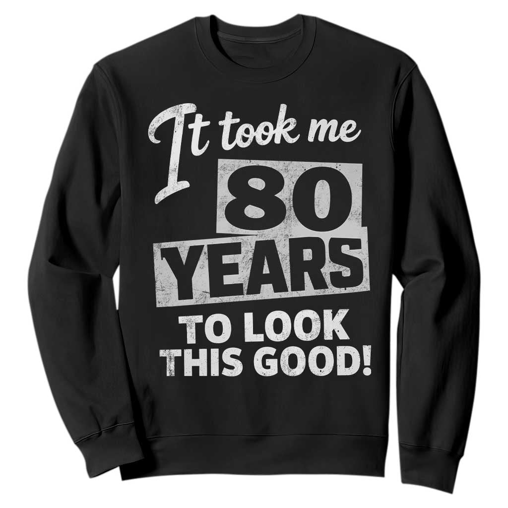80th Birthday Sweatshirt It Took Me 80 Years To Look This Good TS10 Black Print Your Wear