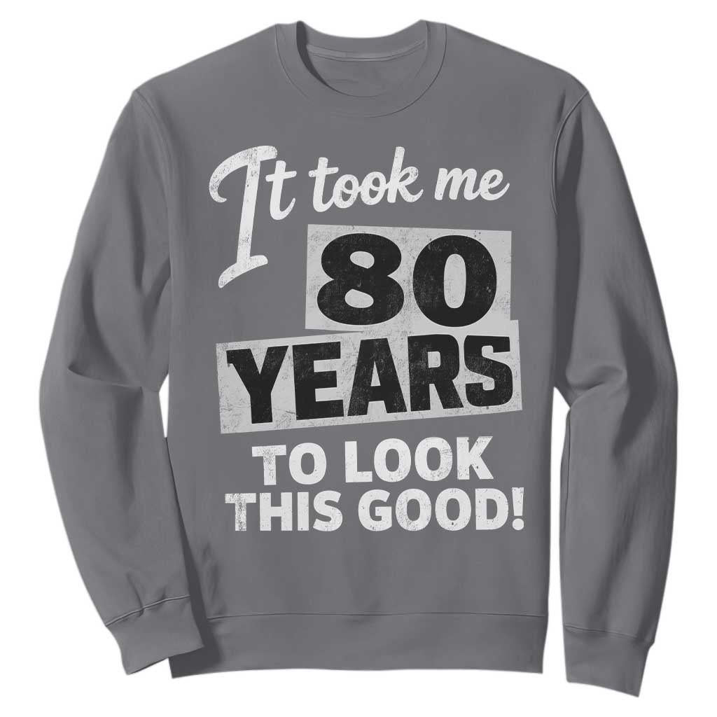 80th Birthday Sweatshirt It Took Me 80 Years To Look This Good TS10 Charcoal Print Your Wear