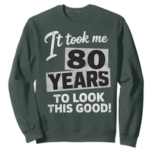 80th Birthday Sweatshirt It Took Me 80 Years To Look This Good TS10 Dark Forest Green Print Your Wear