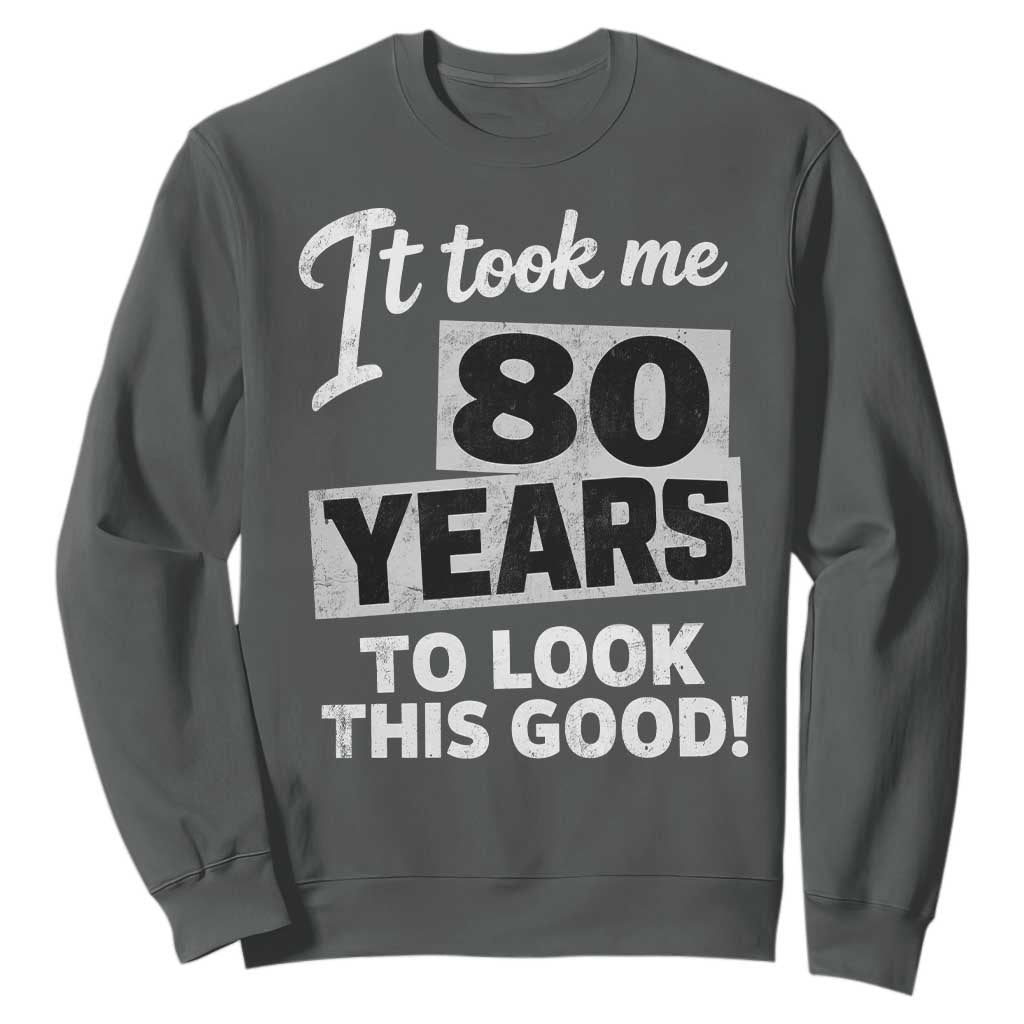 80th Birthday Sweatshirt It Took Me 80 Years To Look This Good TS10 Dark Heather Print Your Wear