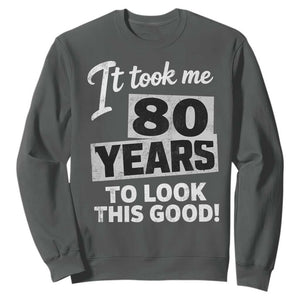 80th Birthday Sweatshirt It Took Me 80 Years To Look This Good TS10 Dark Heather Print Your Wear