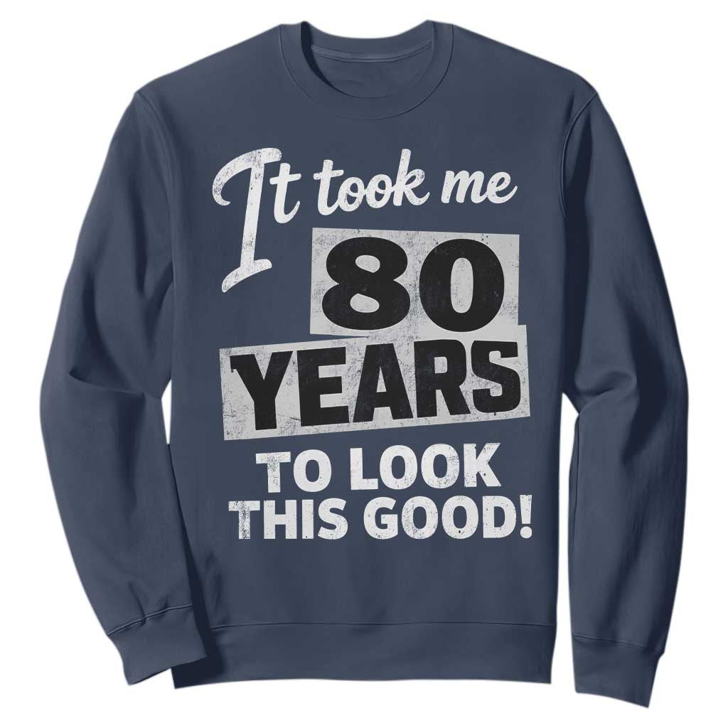 80th Birthday Sweatshirt It Took Me 80 Years To Look This Good TS10 Navy Print Your Wear