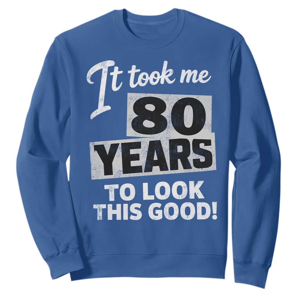 80th Birthday Sweatshirt It Took Me 80 Years To Look This Good TS10 Royal Blue Print Your Wear