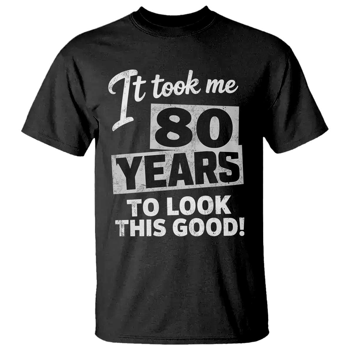 80th Birthday T Shirt It Took Me 80 Years To Look This Good TS10 Black Print Your Wear