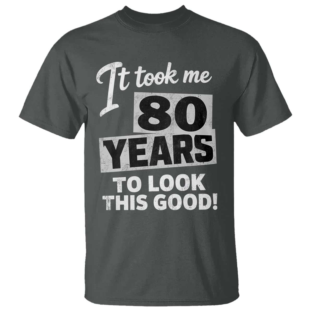 80th Birthday T Shirt It Took Me 80 Years To Look This Good TS10 Dark Heather Print Your Wear