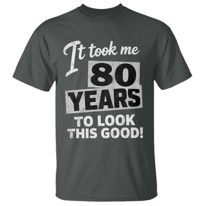 80th Birthday T Shirt It Took Me 80 Years To Look This Good TS10 Dark Heather Print Your Wear