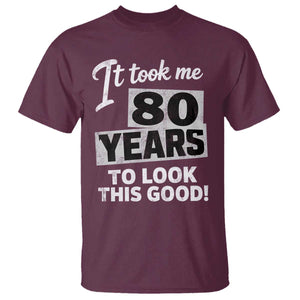 80th Birthday T Shirt It Took Me 80 Years To Look This Good TS10 Maroon Print Your Wear