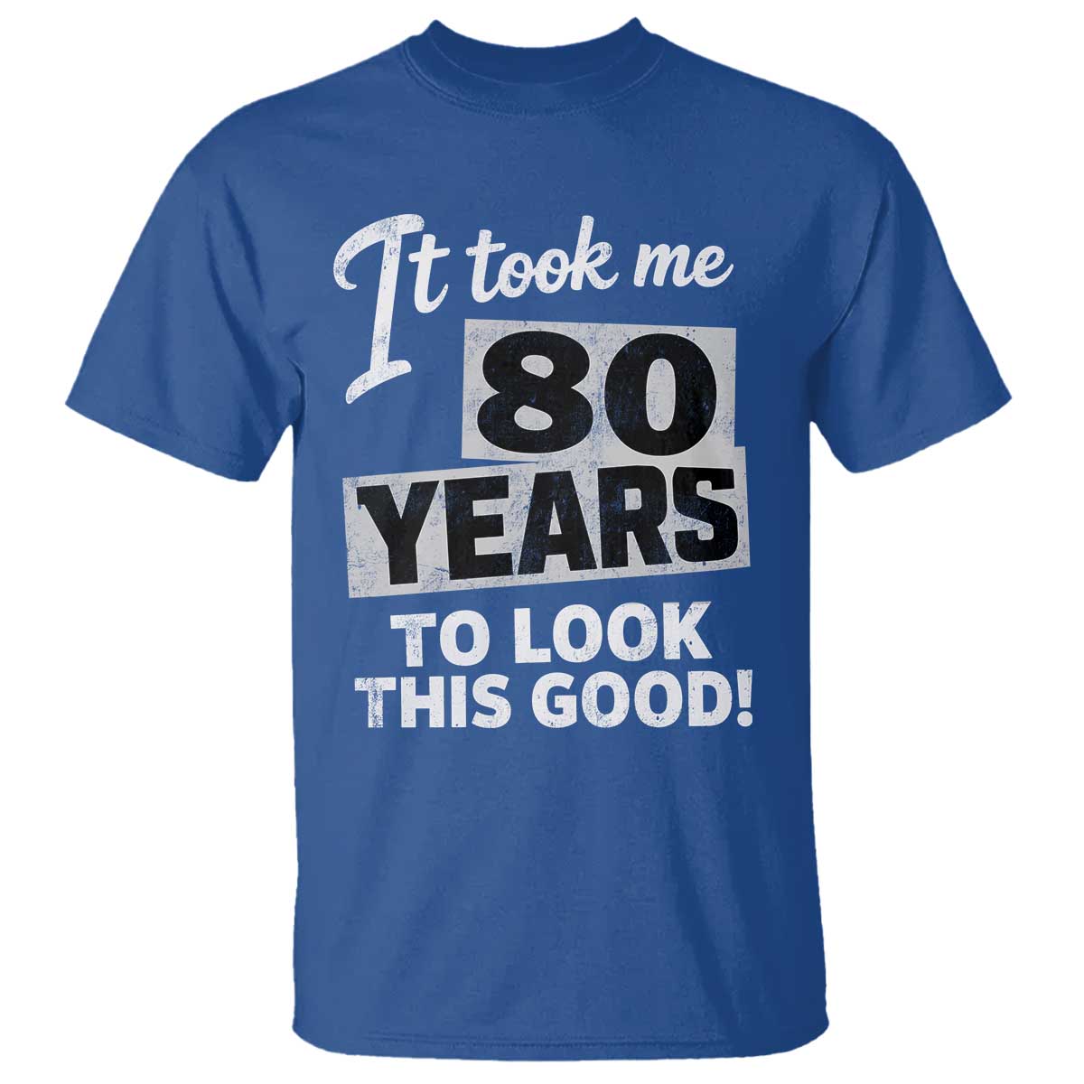 80th Birthday T Shirt It Took Me 80 Years To Look This Good TS10 Royal Blue Print Your Wear