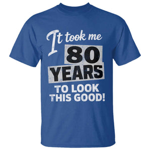 80th Birthday T Shirt It Took Me 80 Years To Look This Good TS10 Royal Blue Print Your Wear