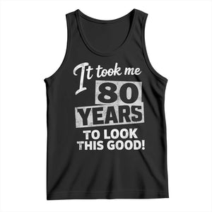 80th Birthday Tank Top It Took Me 80 Years To Look This Good TS10 Black Print Your Wear