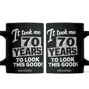 70th Birthday Coffee Mug It Took Me 70 Years To Look This Good TS10 Black Print Your Wear