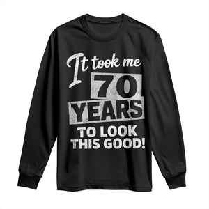 70th Birthday Long Sleeve Shirt It Took Me 70 Years To Look This Good TS10 Black Print Your Wear