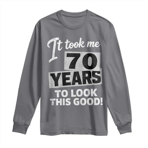 70th Birthday Long Sleeve Shirt It Took Me 70 Years To Look This Good TS10 Charcoal Print Your Wear