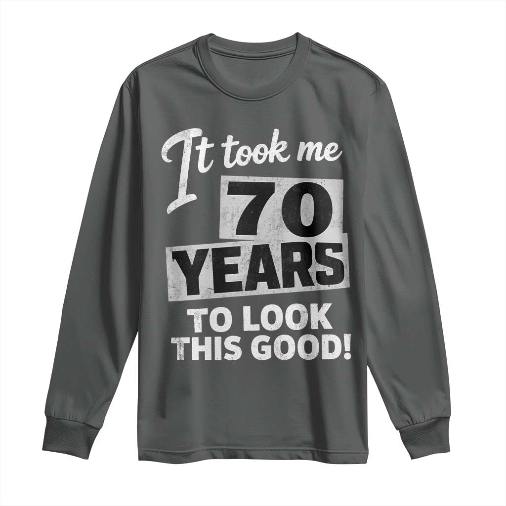 70th Birthday Long Sleeve Shirt It Took Me 70 Years To Look This Good TS10 Dark Heather Print Your Wear