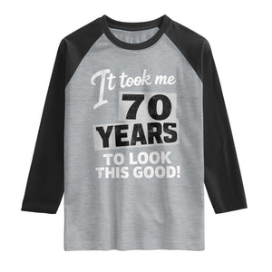 70th Birthday Raglan Shirt It Took Me 70 Years To Look This Good TS10 Heather Gray Black Print Your Wear