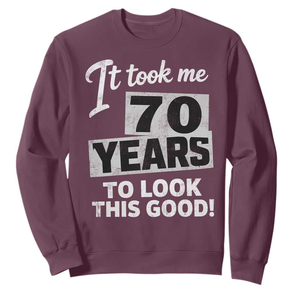 70th Birthday Sweatshirt It Took Me 70 Years To Look This Good TS10 Maroon Print Your Wear