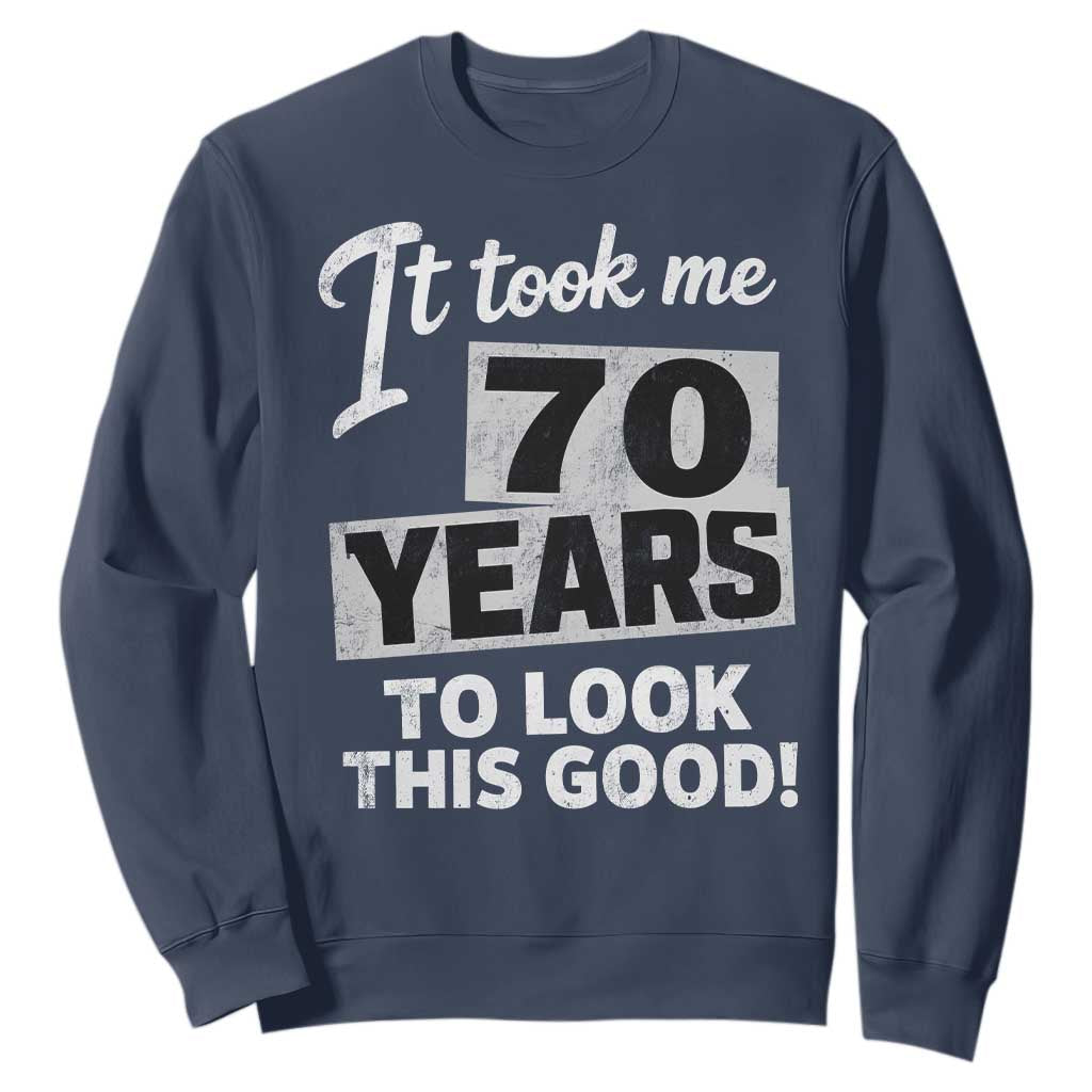 70th Birthday Sweatshirt It Took Me 70 Years To Look This Good TS10 Navy Print Your Wear