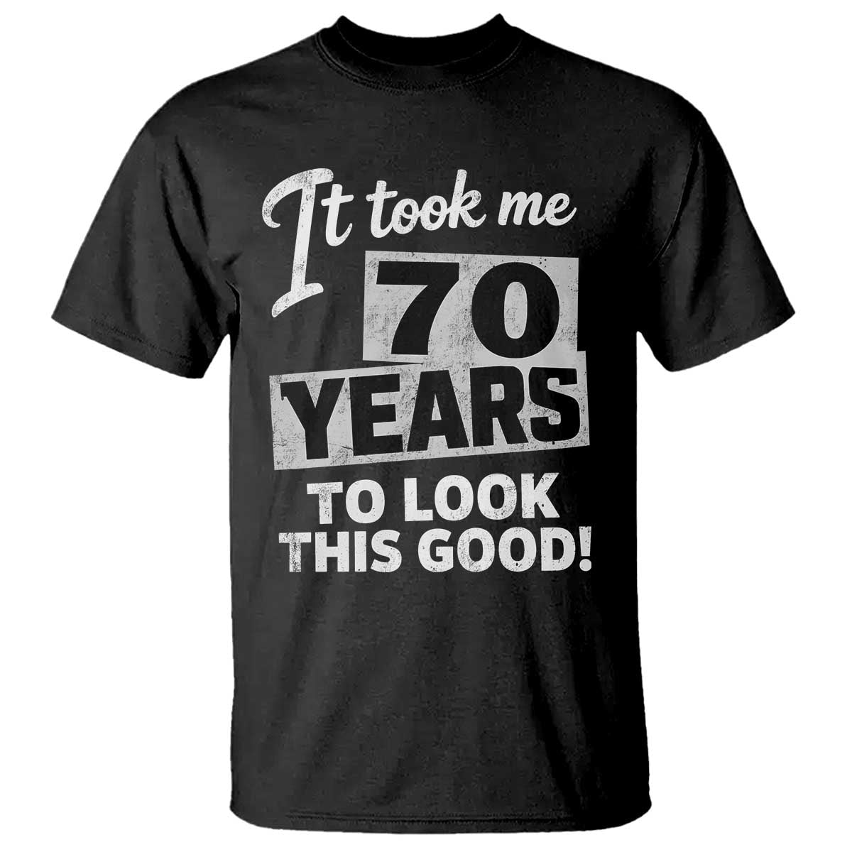 70th Birthday T Shirt It Took Me 70 Years To Look This Good TS10 Black Print Your Wear