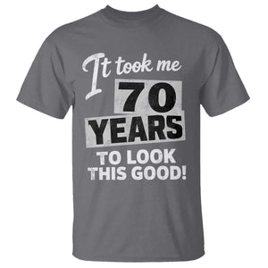70th Birthday T Shirt It Took Me 70 Years To Look This Good TS10 Charcoal Print Your Wear