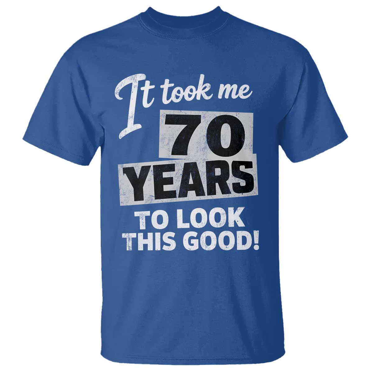70th Birthday T Shirt It Took Me 70 Years To Look This Good TS10 Royal Blue Print Your Wear