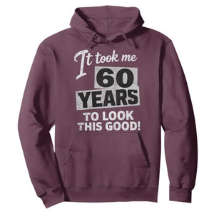 60th Birthday Hoodie It Took Me 60 Years To Look This Good TS10 Maroon Print Your Wear