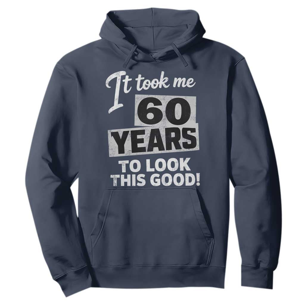 60th Birthday Hoodie It Took Me 60 Years To Look This Good TS10 Navy Print Your Wear