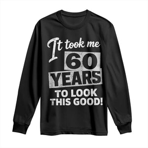60th Birthday Long Sleeve Shirt It Took Me 60 Years To Look This Good TS10 Black Print Your Wear