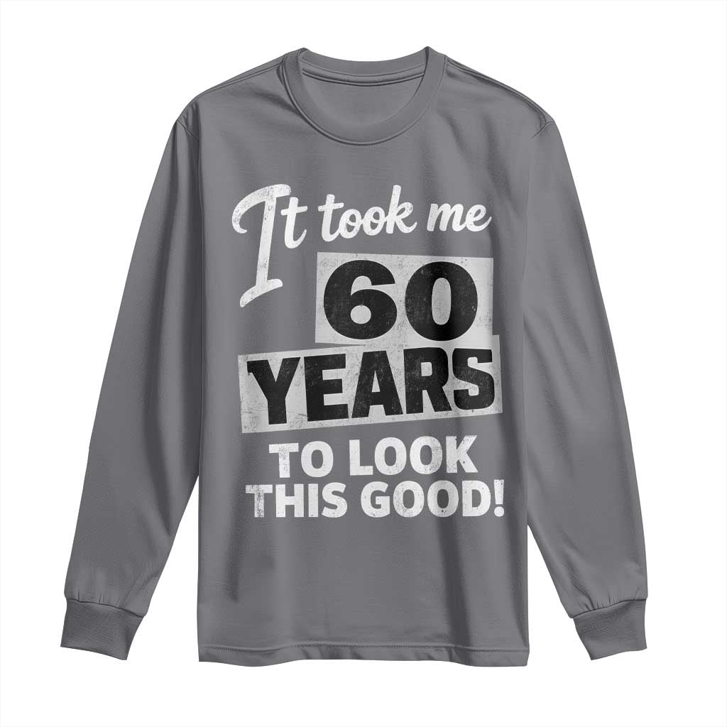 60th Birthday Long Sleeve Shirt It Took Me 60 Years To Look This Good TS10 Charcoal Print Your Wear