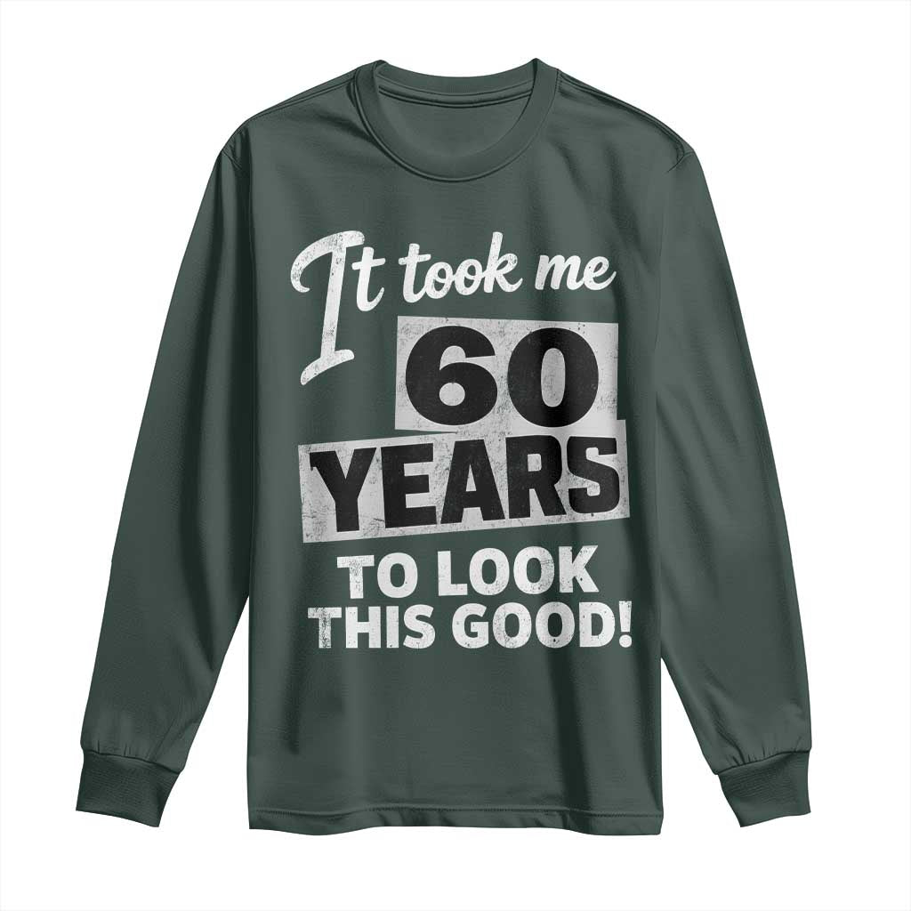 60th Birthday Long Sleeve Shirt It Took Me 60 Years To Look This Good TS10 Dark Forest Green Print Your Wear