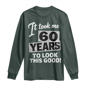 60th Birthday Long Sleeve Shirt It Took Me 60 Years To Look This Good TS10 Dark Forest Green Print Your Wear