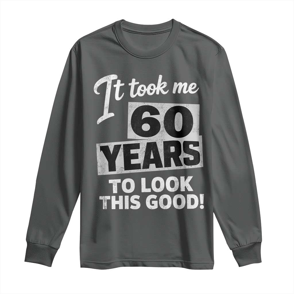60th Birthday Long Sleeve Shirt It Took Me 60 Years To Look This Good TS10 Dark Heather Print Your Wear